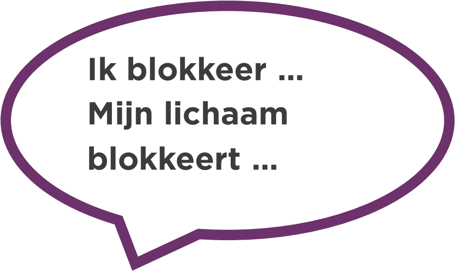Ik blokkeer ... Mijn lichaam blokkeert ...